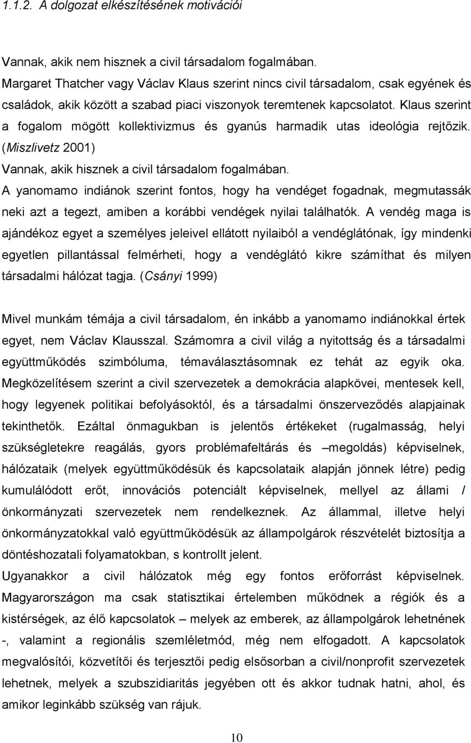 Klaus szerint a fogalom mögött kollektivizmus és gyanús harmadik utas ideológia rejtőzik. (Miszlivetz 2001) Vannak, akik hisznek a civil társadalom fogalmában.