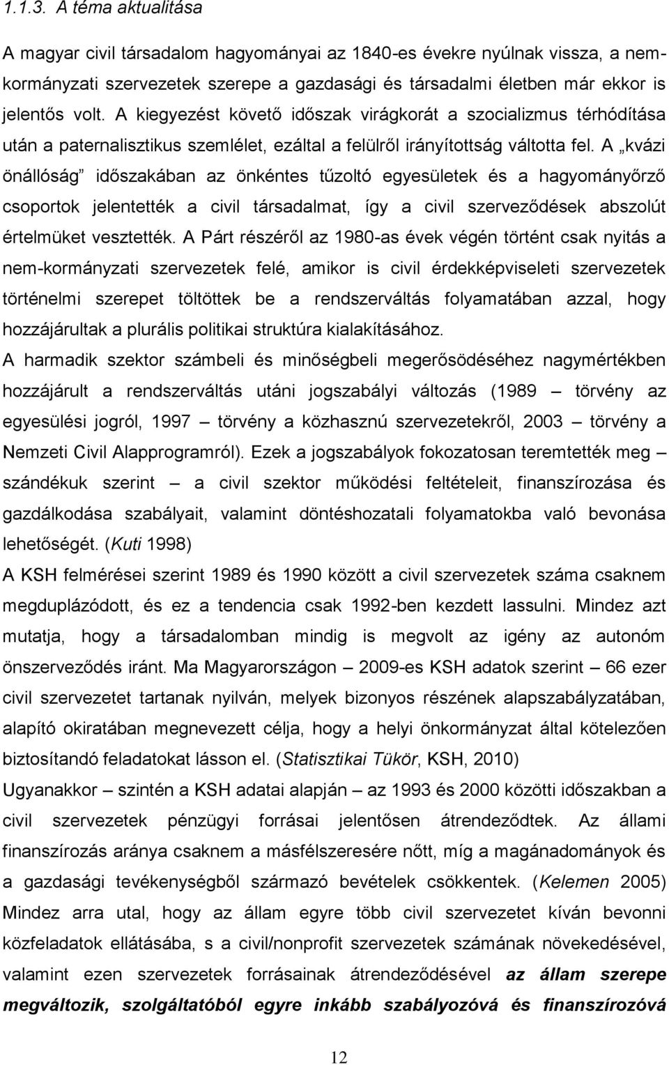 A kvázi önállóság időszakában az önkéntes tűzoltó egyesületek és a hagyományőrző csoportok jelentették a civil társadalmat, így a civil szerveződések abszolút értelmüket vesztették.