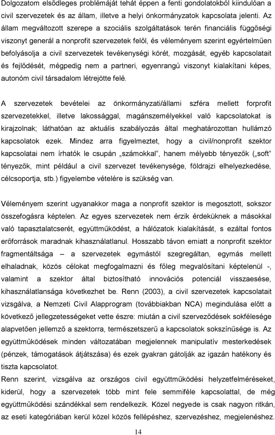 szervezetek tevékenységi körét, mozgását, egyéb kapcsolatait és fejlődését, mégpedig nem a partneri, egyenrangú viszonyt kialakítani képes, autonóm civil társadalom létrejötte felé.