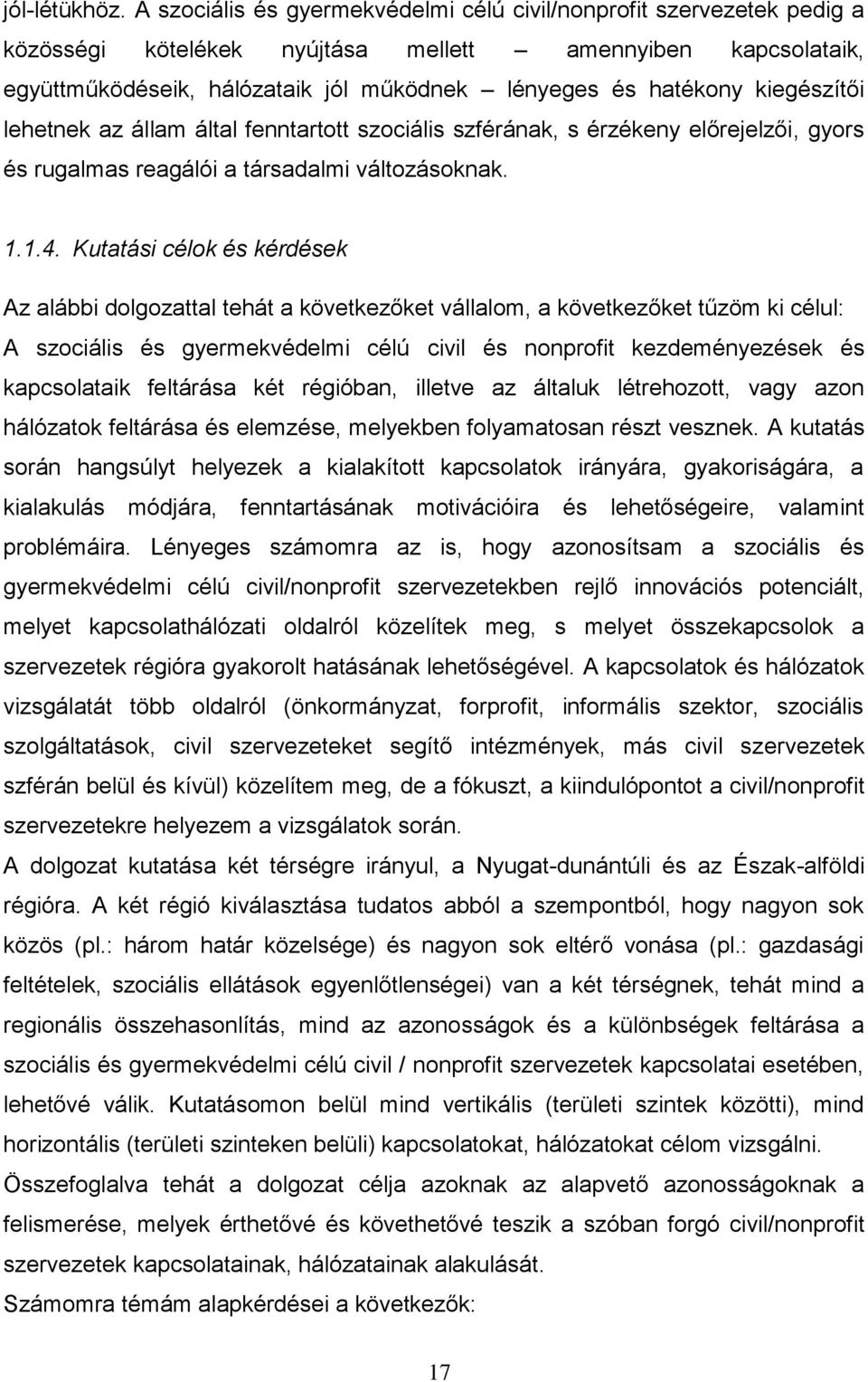 kiegészítői lehetnek az állam által fenntartott szociális szférának, s érzékeny előrejelzői, gyors és rugalmas reagálói a társadalmi változásoknak. 1.1.4.