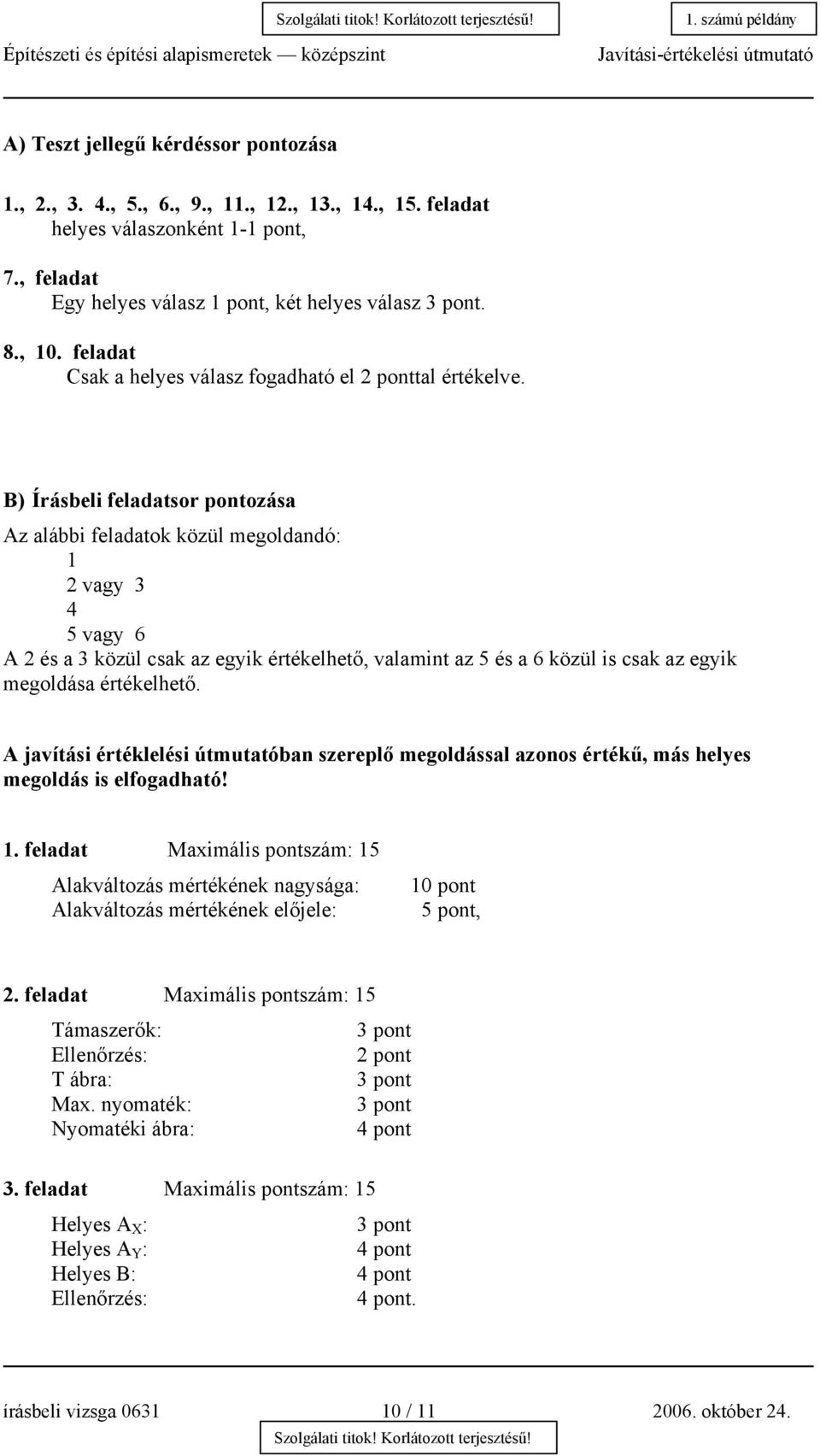 B) Írásbeli feladatsor pontozása Az alábbi feladatok közül megoldandó: 1 2 vagy 3 4 5 vagy 6 A 2 és a 3 közül csak az egyik értékelhető, valamint az 5 és a 6 közül is csak az egyik megoldása