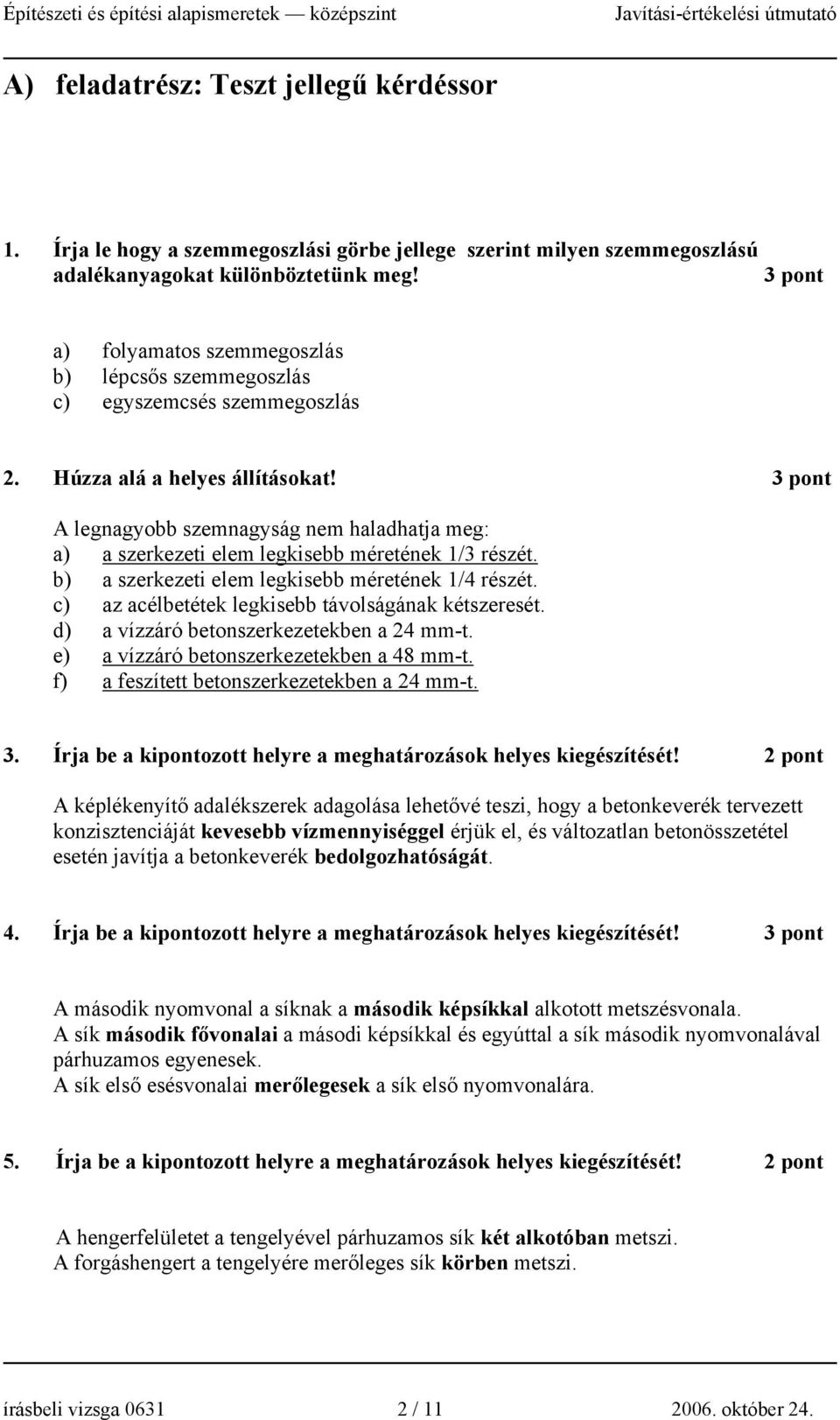 A legnagyobb szemnagyság nem haladhatja meg: a) a szerkezeti elem legkisebb méretének 1/3 részét. b) a szerkezeti elem legkisebb méretének 1/4 részét.
