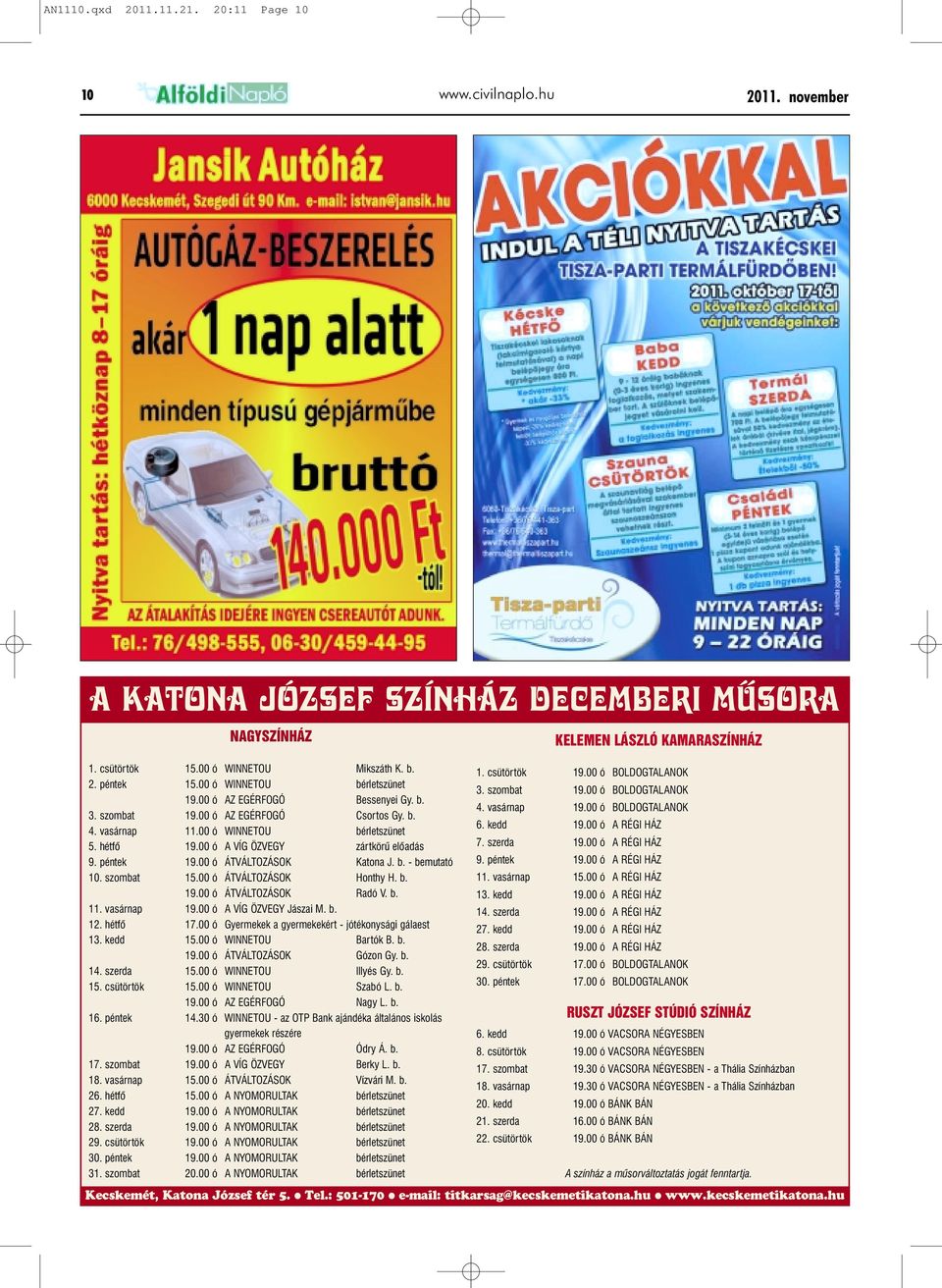 00 ó A VÍG ÖZVEGY zártkörû elõadás 9. péntek 19.00 ó ÁTVÁLTOZÁSOK Katona J. b. - bemutató 10. szombat 15.00 ó ÁTVÁLTOZÁSOK Honthy H. b. 19.00 ó ÁTVÁLTOZÁSOK Radó V. b. 11. vasárnap 19.