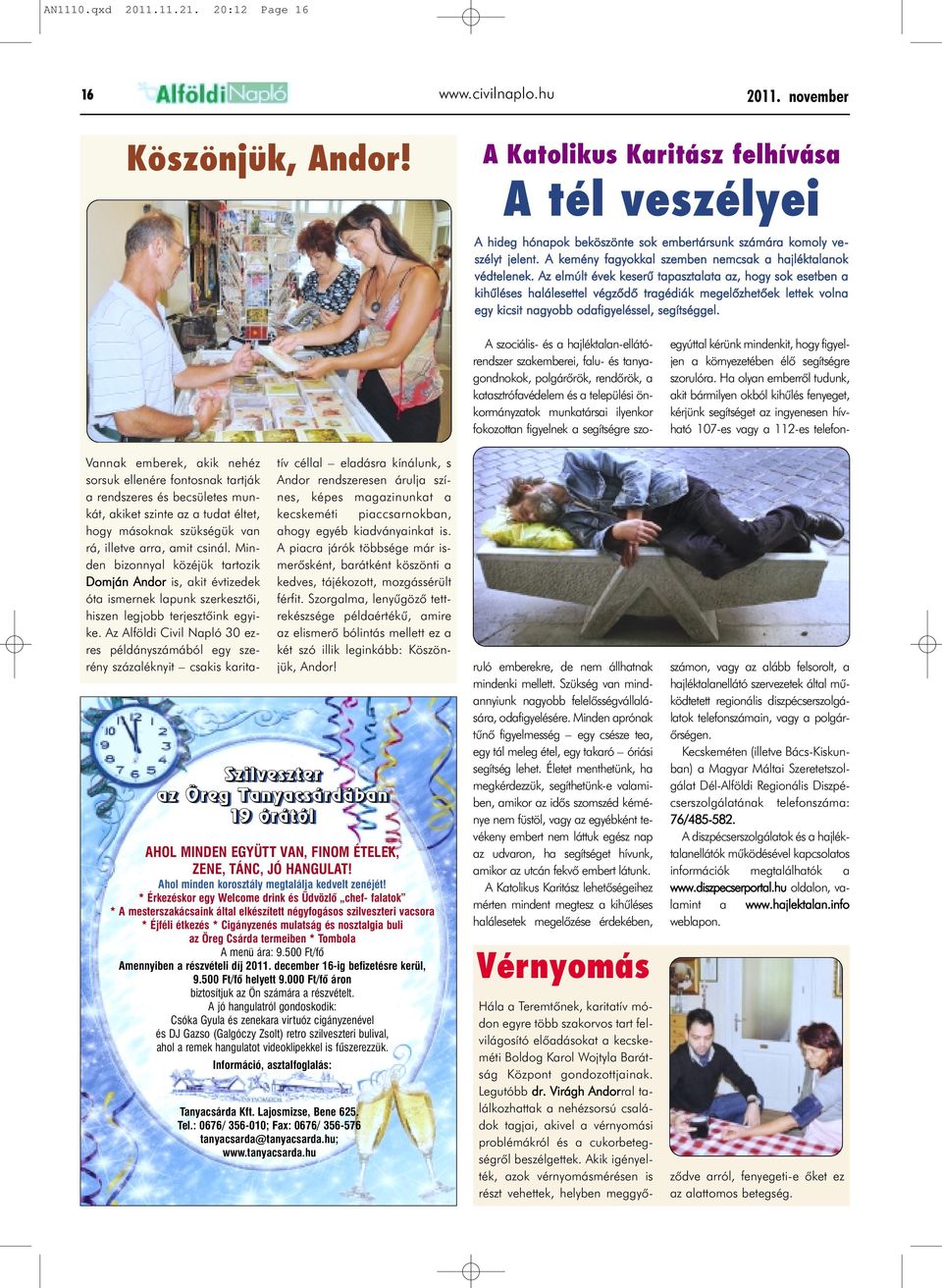 Az elmúlt évek keserû tapasztalata az, hogy sok esetben a kihûléses halálesettel végzõdõ tragédiák megelõzhetõek lettek volna egy kicsit nagyobb odafigyeléssel, segítséggel.
