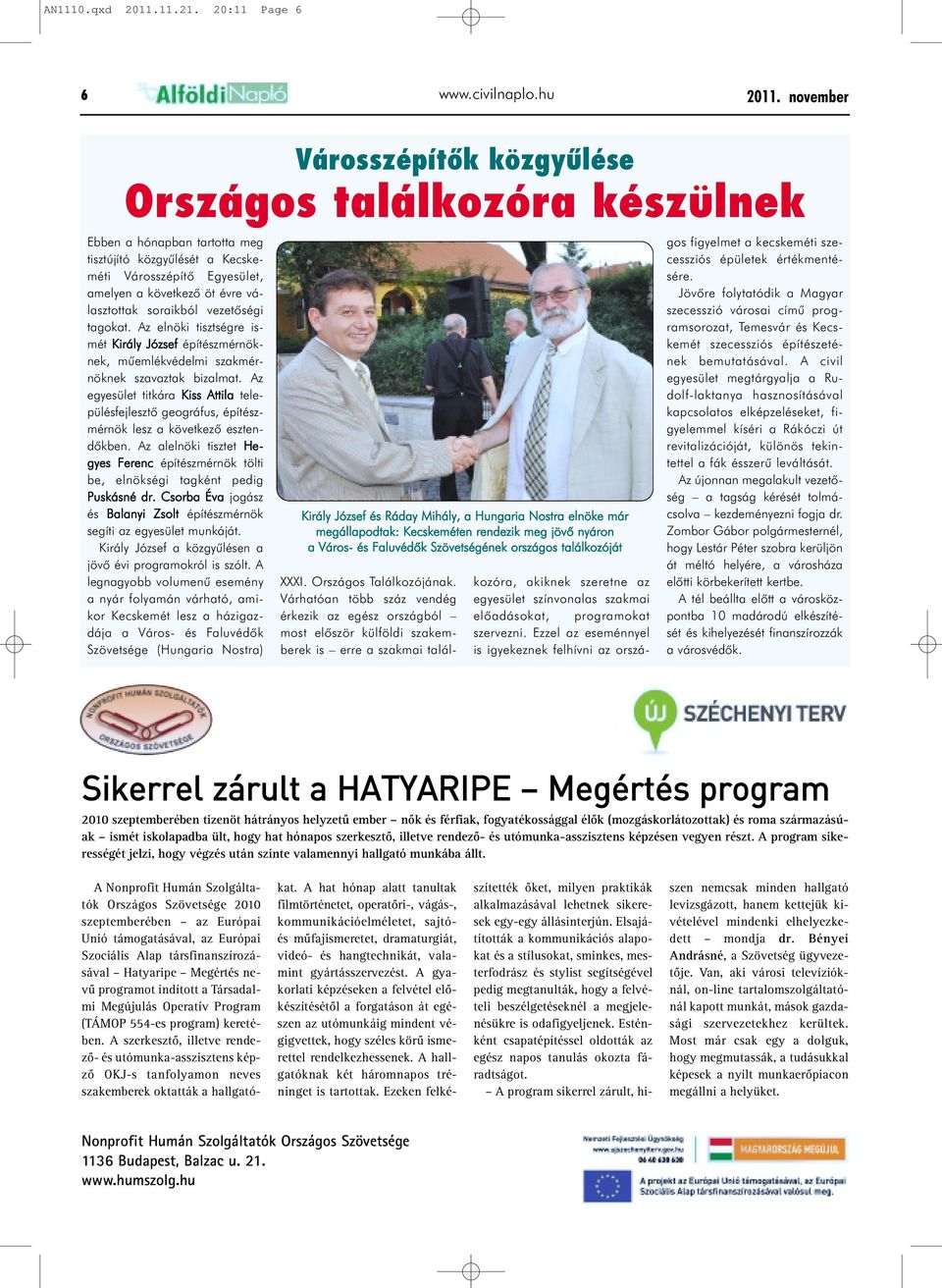 soraikból vezetõségi tagokat. Az elnöki tisztségre ismét Király József építészmérnöknek, mûemlékvédelmi szakmérnöknek szavaztak bizalmat.