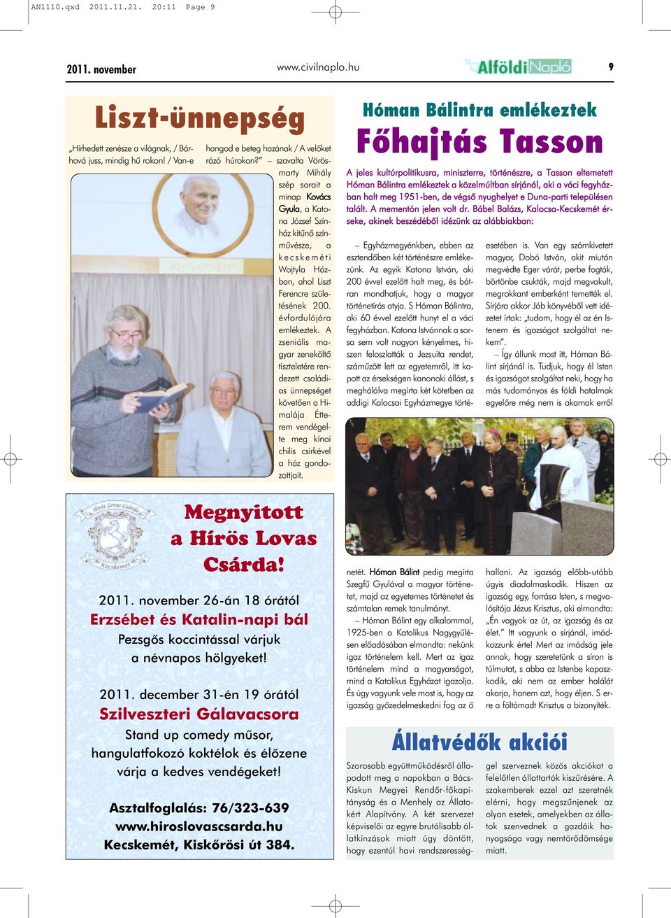 szavalta Vörösmarty Mihály szép sorait a minap Kovács Gyula, a Katona József Színház kitûnõ színmûvésze, a kecskeméti Wojtyla Házban, ahol Liszt Ferencre születésének 200. évfordulójára emlékeztek.