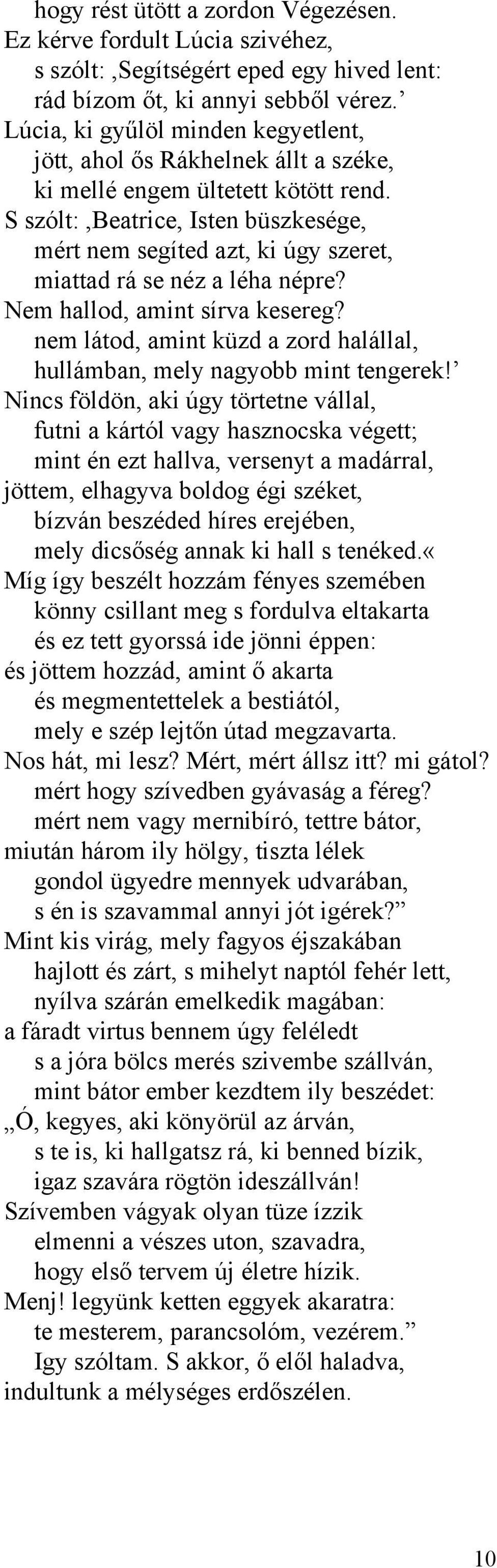 S szólt:,beatrice, Isten büszkesége, mért nem segíted azt, ki úgy szeret, miattad rá se néz a léha népre? Nem hallod, amint sírva kesereg?