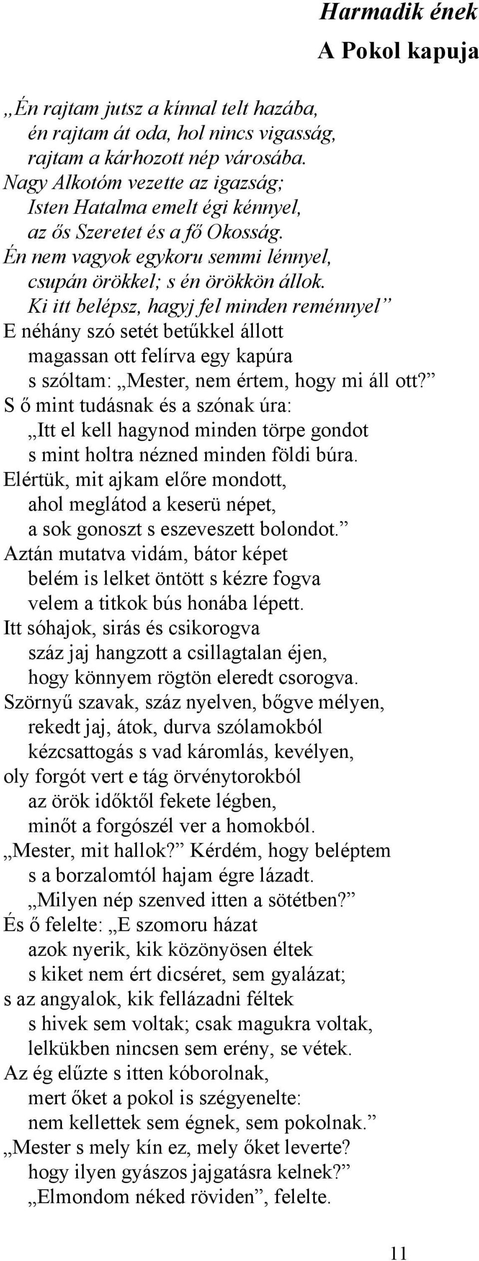 Ki itt belépsz, hagyj fel minden reménnyel E néhány szó setét betűkkel állott magassan ott felírva egy kapúra s szóltam: Mester, nem értem, hogy mi áll ott?