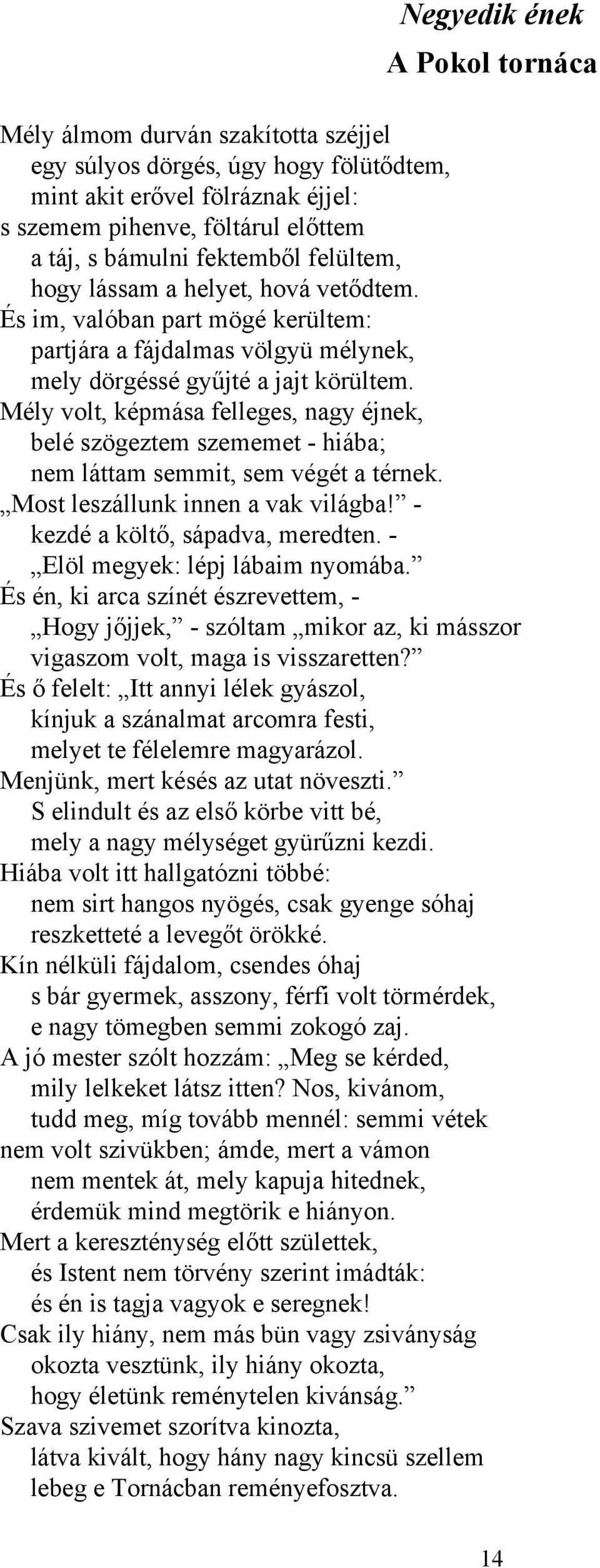 Mély volt, képmása felleges, nagy éjnek, belé szögeztem szememet - hiába; nem láttam semmit, sem végét a térnek. Most leszállunk innen a vak világba! - kezdé a költő, sápadva, meredten.