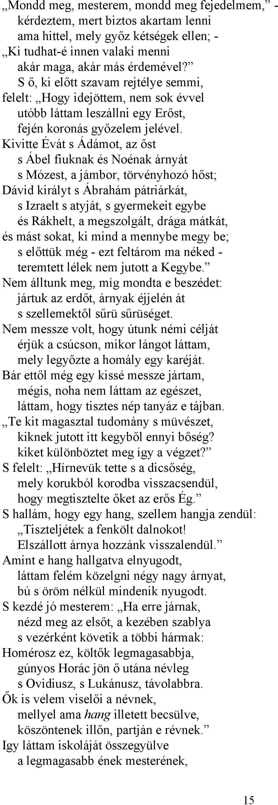 Kivitte Évát s Ádámot, az őst s Ábel fiuknak és Noénak árnyát s Mózest, a jámbor, törvényhozó hőst; Dávid királyt s Ábrahám pátriárkát, s Izraelt s atyját, s gyermekeit egybe és Rákhelt, a