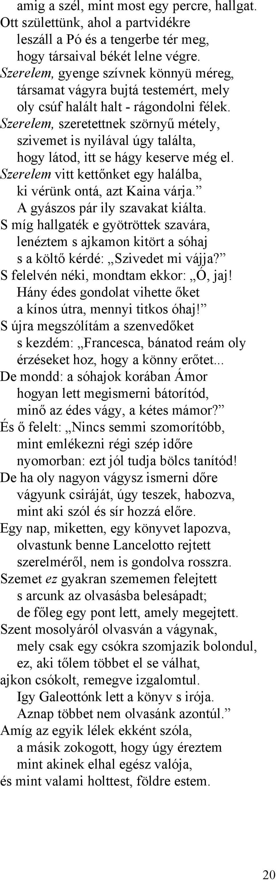 Szerelem, szeretettnek szörnyű métely, szivemet is nyilával úgy találta, hogy látod, itt se hágy keserve még el. Szerelem vitt kettőnket egy halálba, ki vérünk ontá, azt Kaina várja.