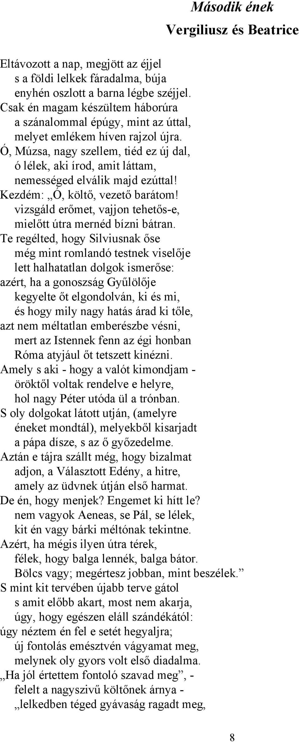 Ó, Múzsa, nagy szellem, tiéd ez új dal, ó lélek, aki írod, amit láttam, nemességed elválik majd ezúttal! Kezdém: Ó, költő, vezető barátom!