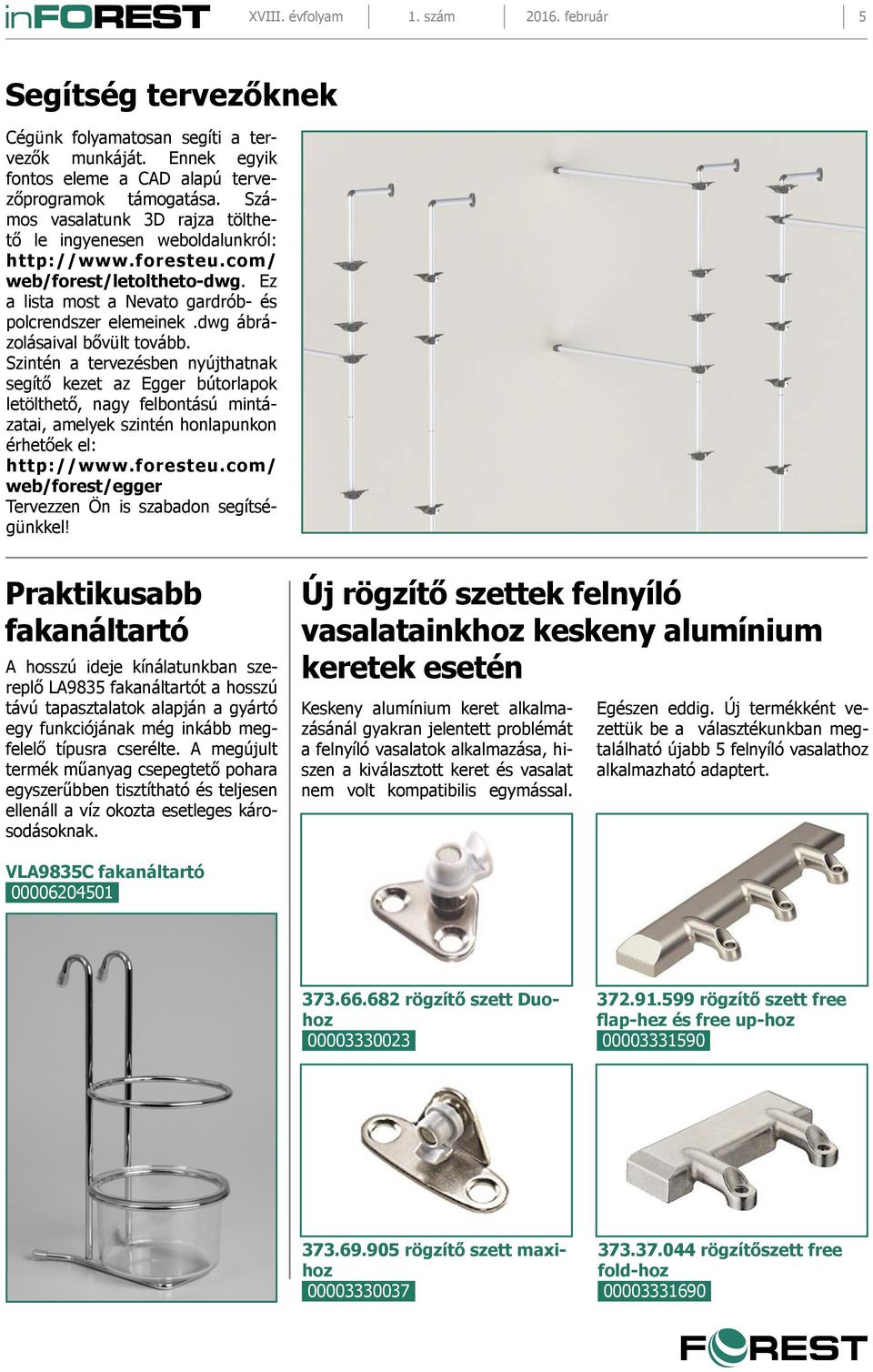 dwg ábrázolásaival bővült tovább. Szintén a tervezésben nyújthatnak segítő kezet az Egger bútorlapok letölthető, nagy felbontású mintázatai, amelyek szintén honlapunkon érhetőek el: http://www.