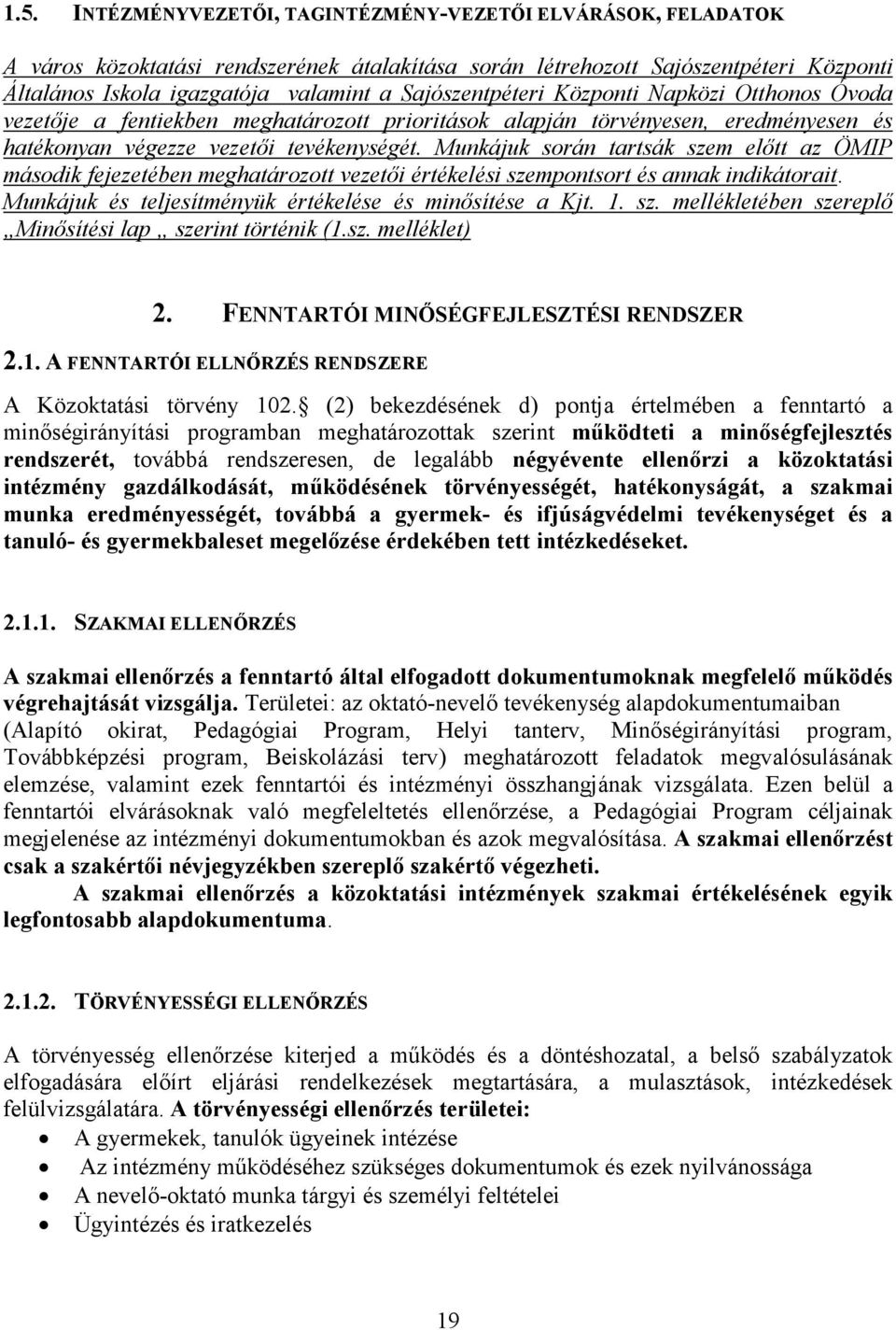 Munkájuk során tartsák szem elıtt az ÖMIP második fejezetében meghatározott vezetıi értékelési szempontsort és annak indikátorait. Munkájuk és teljesítményük értékelése és minısítése a Kjt. 1. sz. mellékletében szereplı Minısítési lap szerint történik (1.