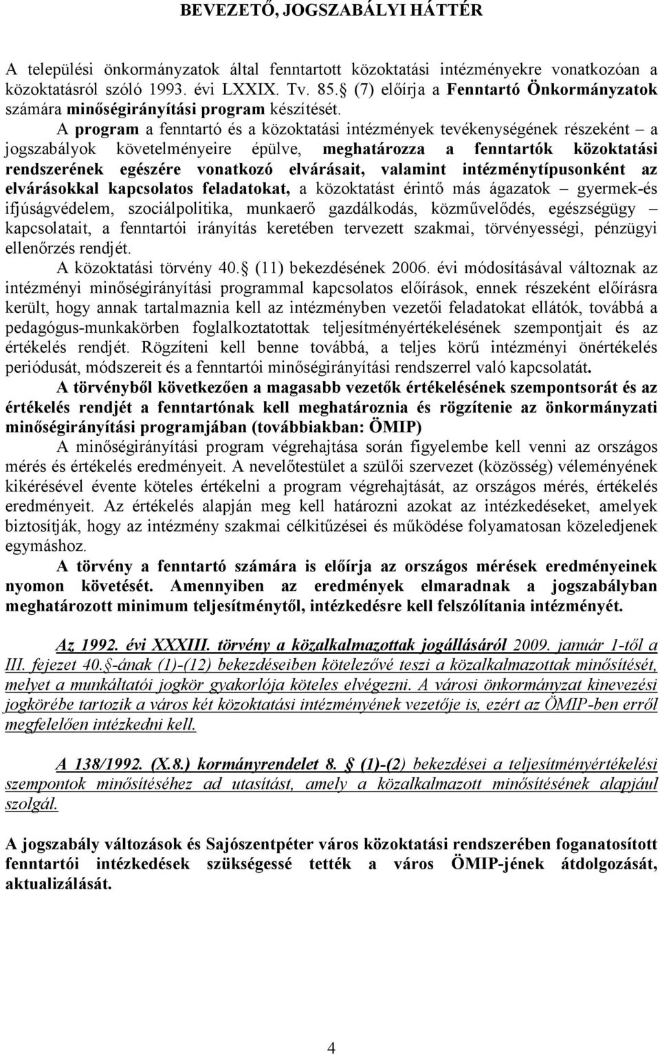 A program a fenntartó és a közoktatási intézmények tevékenységének részeként a jogszabályok követelményeire épülve, meghatározza a fenntartók közoktatási rendszerének egészére vonatkozó elvárásait,