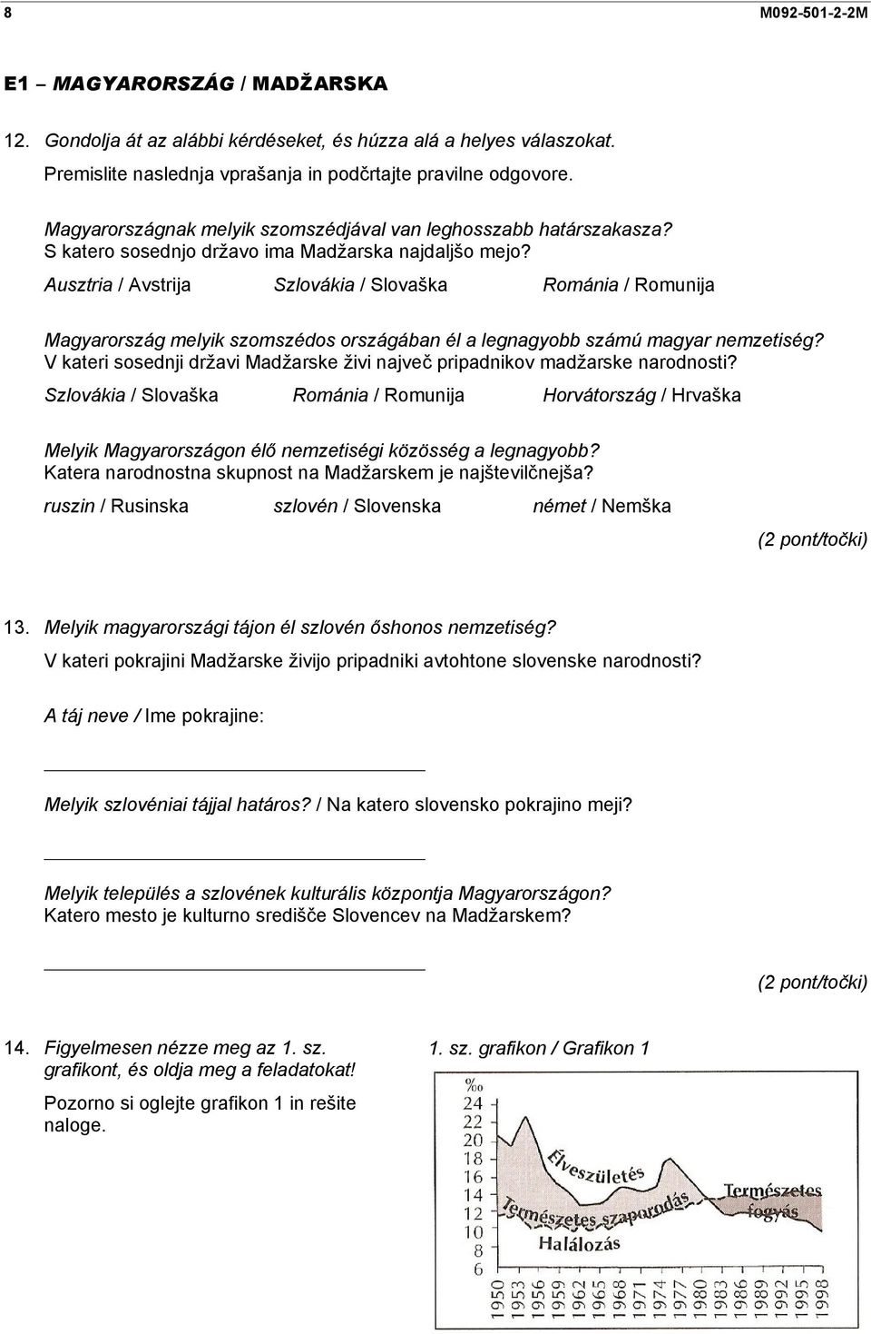 Ausztria / Avstrija Szlovákia / Slovaška Románia / Romunija Magyarország melyik szomszédos országában él a legnagyobb számú magyar nemzetiség?