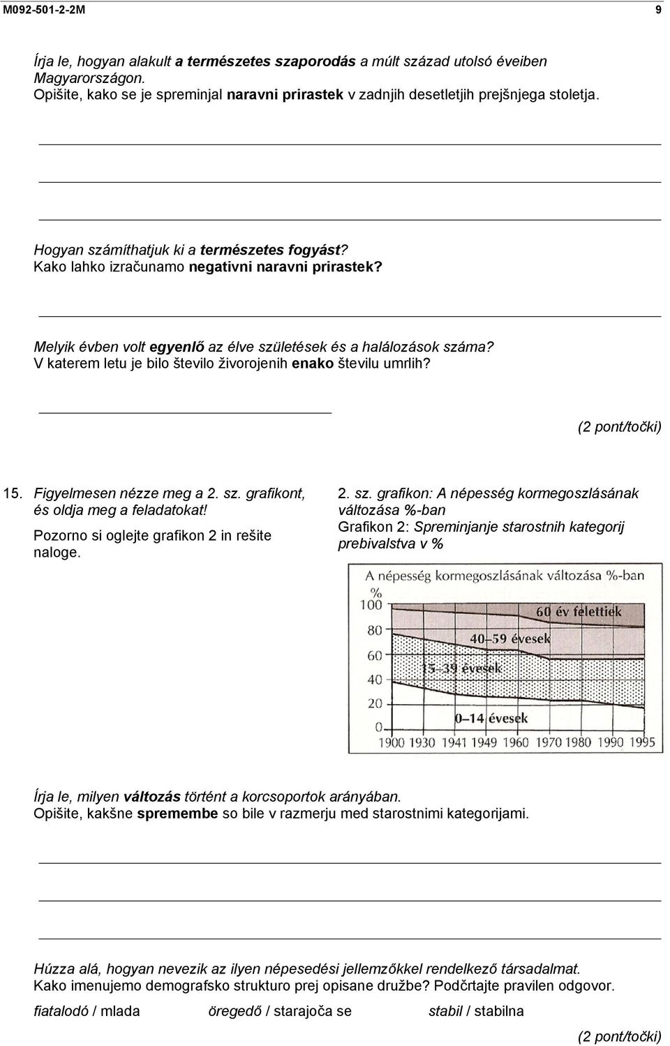 Melyik évben volt egyenlő az élve születések és a halálozások száma? V katerem letu je bilo število živorojenih enako številu umrlih? (2 pont/točki) 15. Figyelmesen nézze meg a 2. sz. grafikont, és oldja meg a feladatokat!