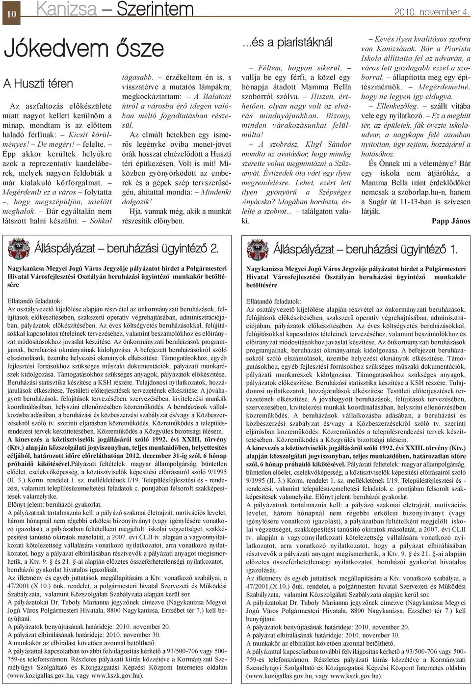 Megérdemli ez a város folytatta, hogy megszépüljön, mielõtt meghalok. Bár egyáltalán nem látszott halni készülni. Sokkal tágasabb.