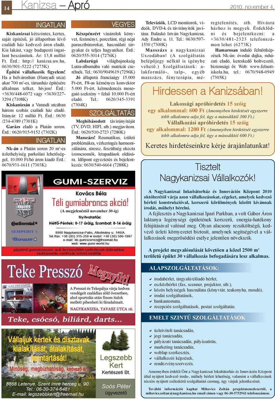 Irányár: 12 millió Ft. Érd.: 0630 /234-4389 (7301K) Garázs eladó a Platán soron. Érd.: 0620/915-9152 (7302K) INGATLAN Nk-án a Platán soron 20 m 2 -es üzlethelyiség parkolási lehetõséggel, 10.
