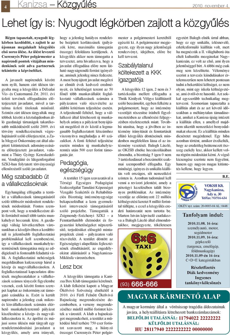 A javasolt napirendek között nem nyílt, hanem zárt ülésen tárgyalta meg a közgyûlés a Délzalai Víz- és Csatornamû Zrt. 2011.