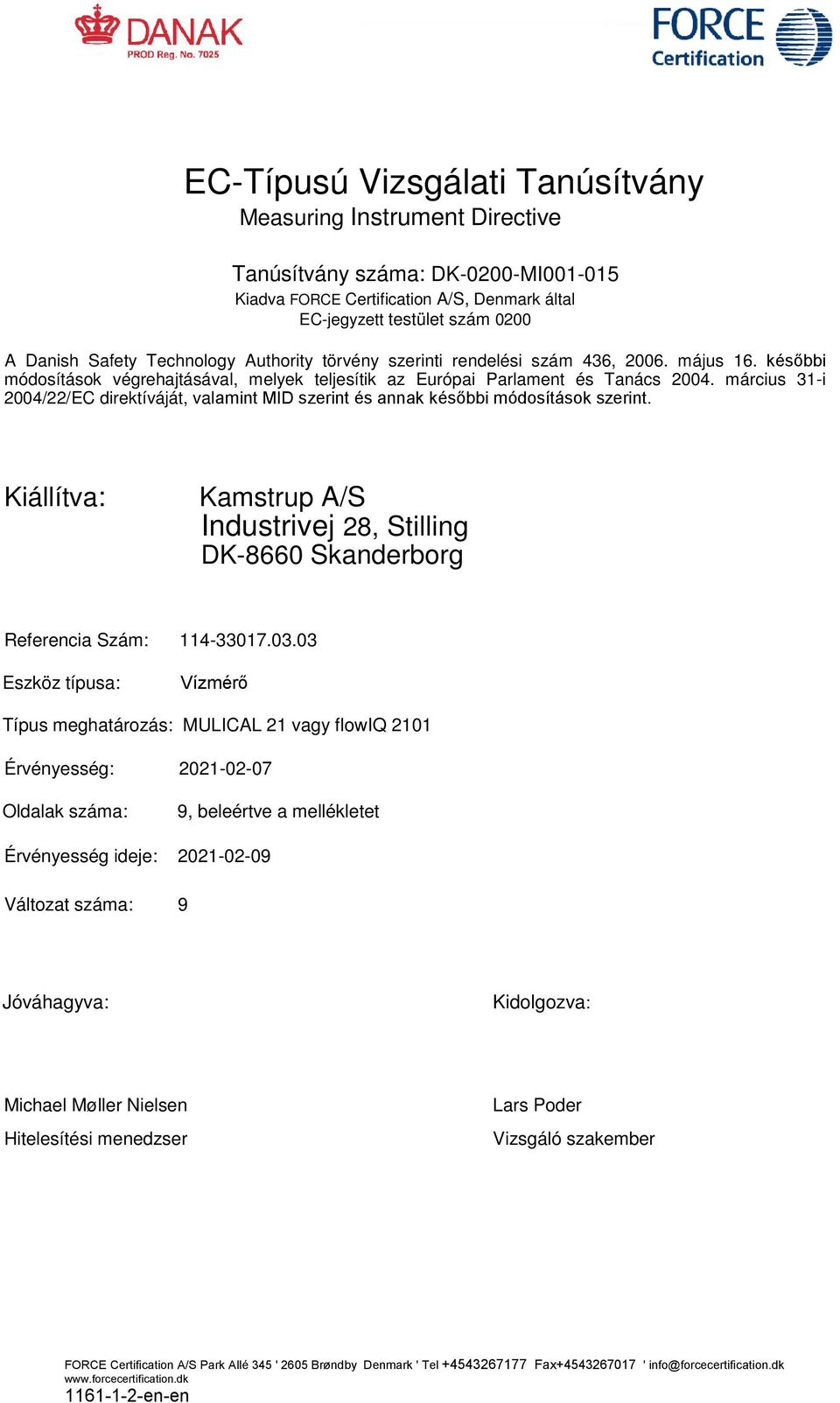 március 31-i 2004/22/EC direktíváját, valamint MID szerint és annak későbbi módosítások szerint. Kiállítva: Kamstrup A/S Industrivej 28, Stilling DK-8660 Skanderborg Referencia Szám: 114-33017.03.