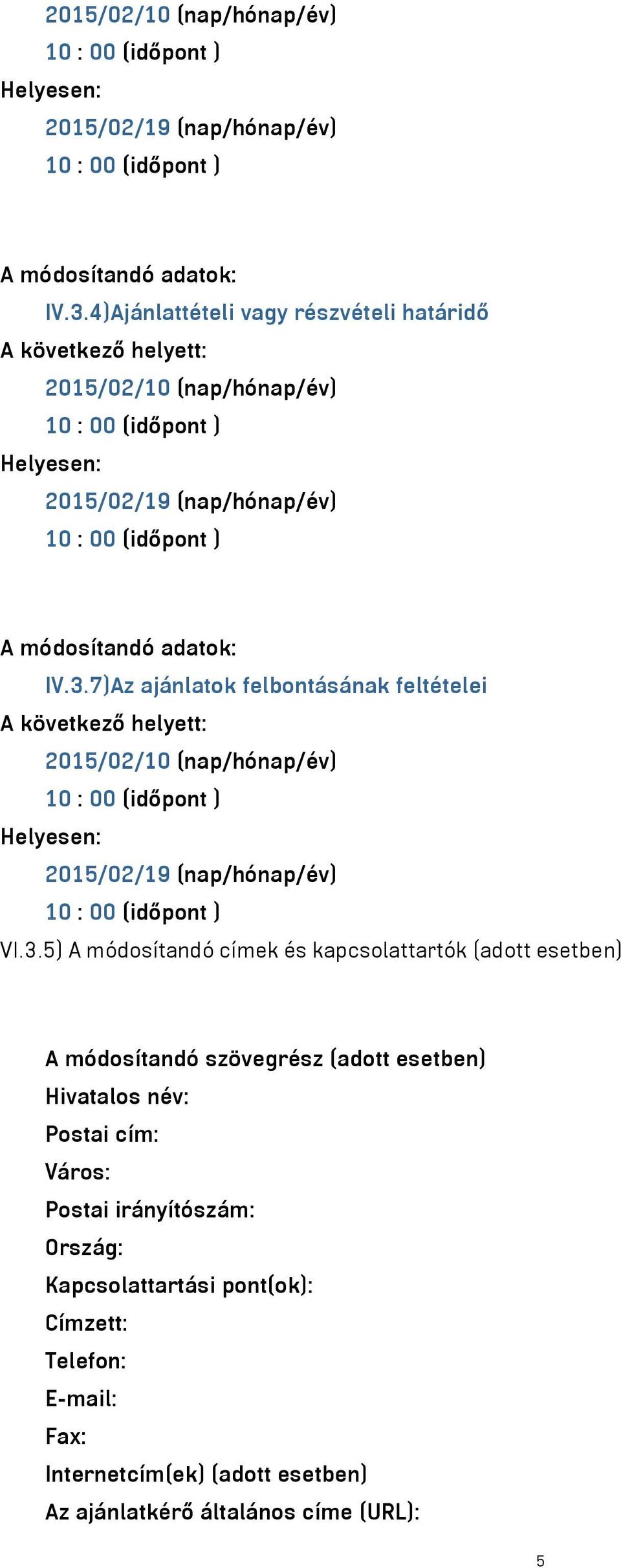 5) A módosítandó címek és kapcsolattartók (adott esetben) A módosítandó szövegrész (adott esetben) Hivatalos név: Postai cím: Város: Postai