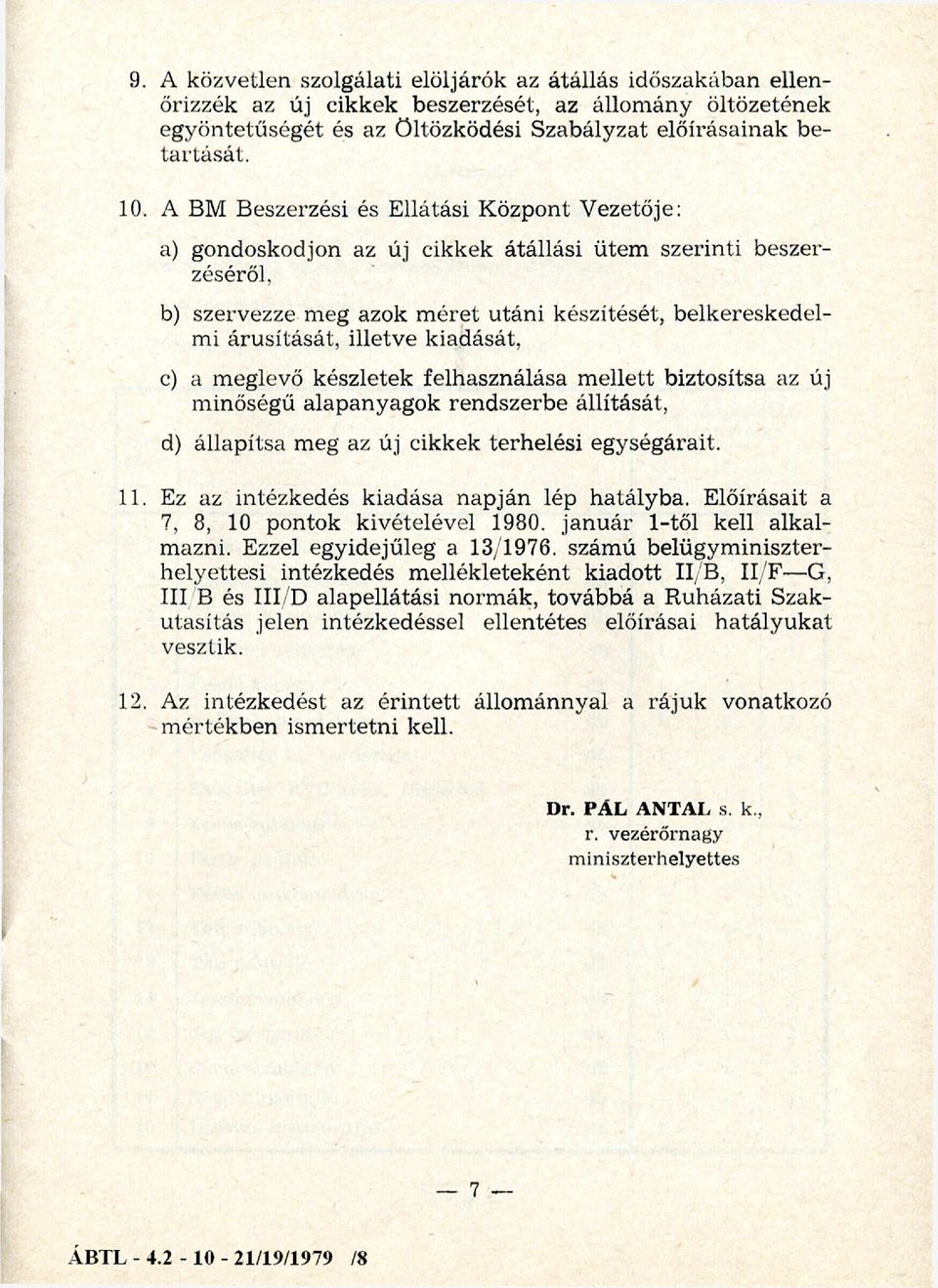 kiadását, c) a meglevő készletek felhasználása m ellett biztosítsa az új m inőségű alapanyagok rendszerbe állítását, d) állapítsa meg az új cikkek terhelési egységárait. 11.