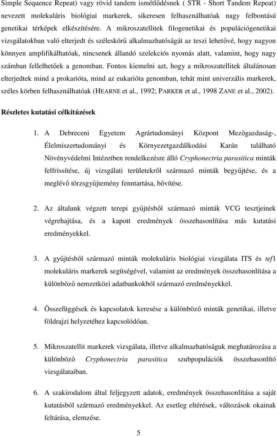 A mikroszatellitek filogenetikai és populációgenetikai vizsgálatokban való elterjedt és széleskörű alkalmazhatóságát az teszi lehetővé, hogy nagyon könnyen amplifikálhatóak, nincsenek állandó