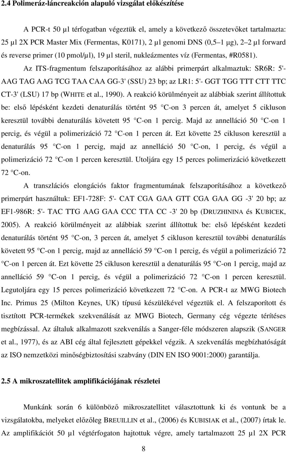Az ITS-fragmentum felszaporításához az alábbi primerpárt alkalmaztuk: SR6R: 5'- AAG TAG AAG TCG TAA CAA GG-3' (SSU) 23 bp; az LR1: 5'- GGT TGG TTT CTT TTC CT-3' (LSU) 17 bp (WHITE et al., 1990).