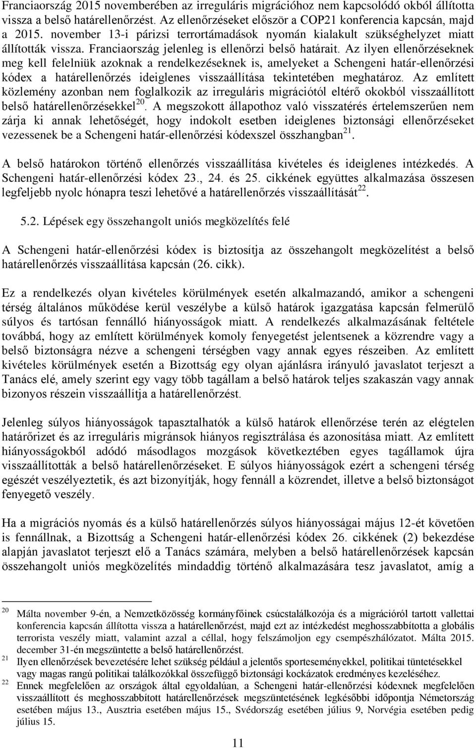 Az ilyen ellenőrzéseknek meg kell felelniük azoknak a rendelkezéseknek is, amelyeket a Schengeni határ-ellenőrzési kódex a határellenőrzés ideiglenes visszaállítása tekintetében meghatároz.