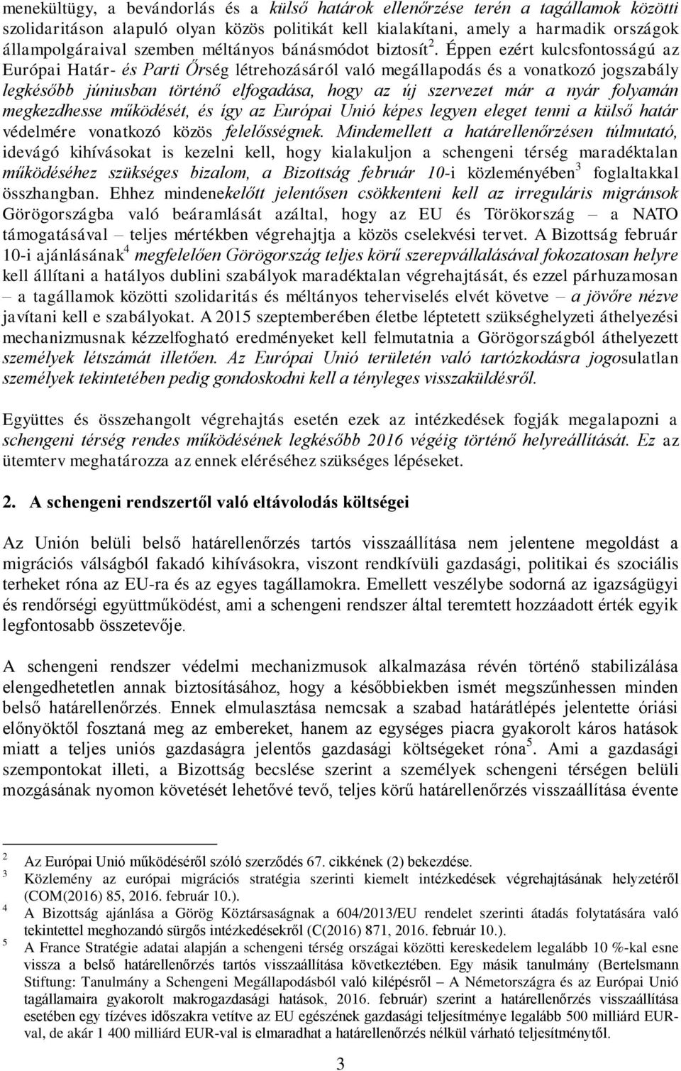 Éppen ezért kulcsfontosságú az Európai Határ- és Parti Őrség létrehozásáról való megállapodás és a vonatkozó jogszabály legkésőbb júniusban történő elfogadása, hogy az új szervezet már a nyár