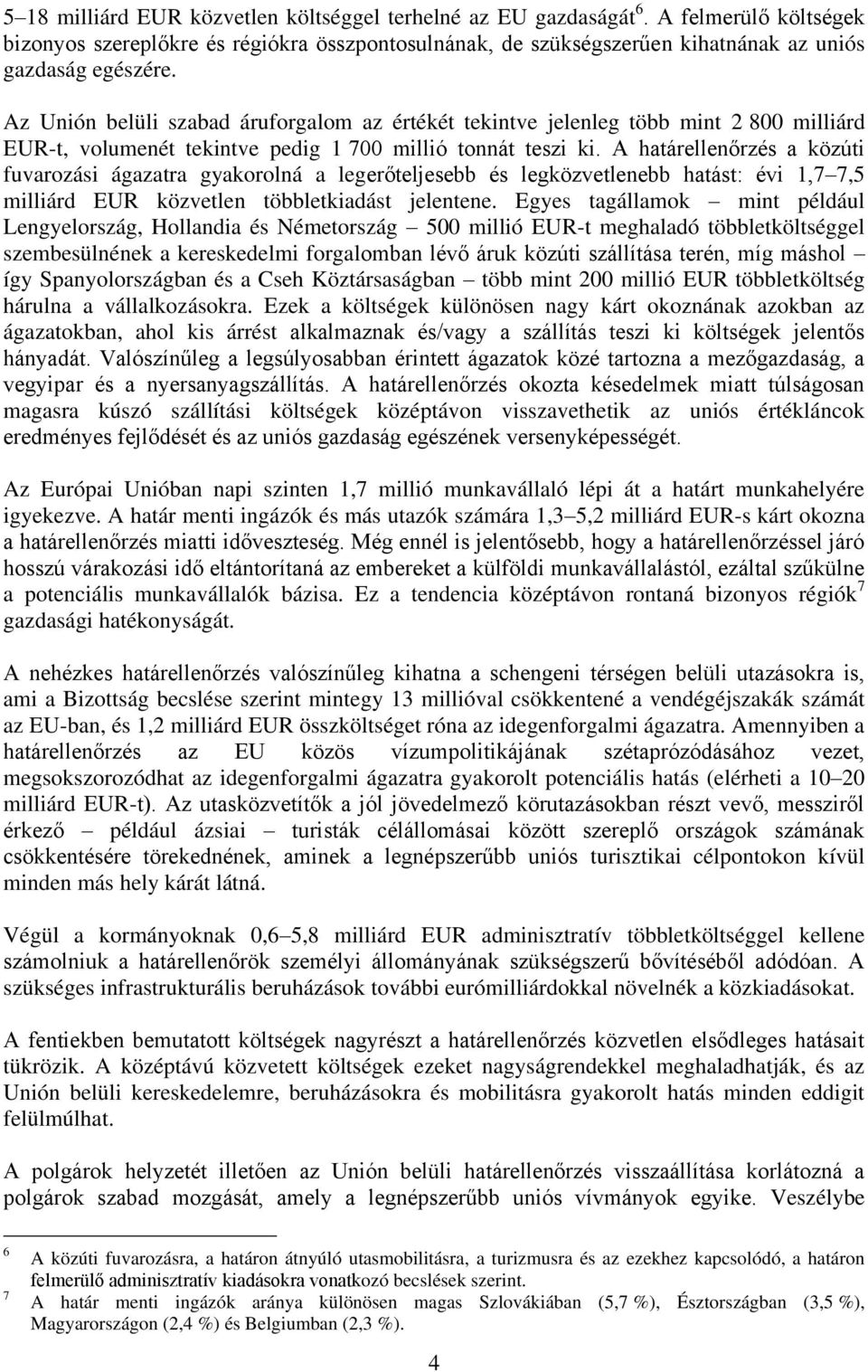 A határellenőrzés a közúti fuvarozási ágazatra gyakorolná a legerőteljesebb és legközvetlenebb hatást: évi 1,7 7,5 milliárd EUR közvetlen többletkiadást jelentene.