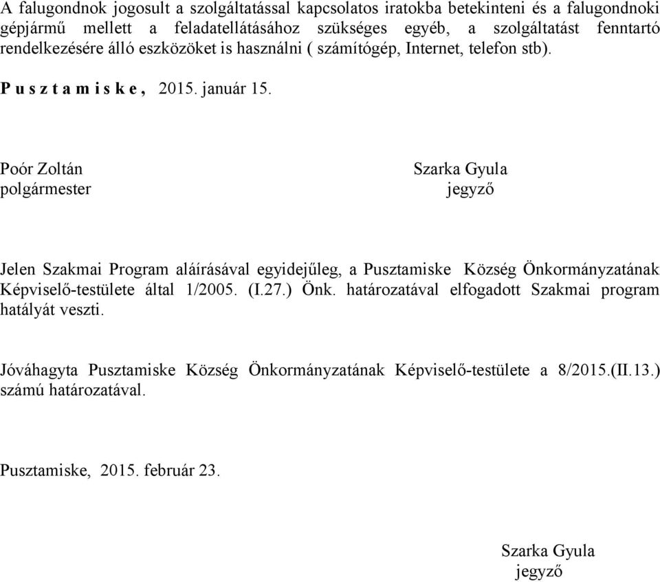 Poór Zoltán Szarka Gyula polgármester jegyző Jelen Szakmai Program aláírásával egyidejűleg, a Pusztamiske Község Önkormányzatának Képviselő-testülete által 1/2005. (I.27.