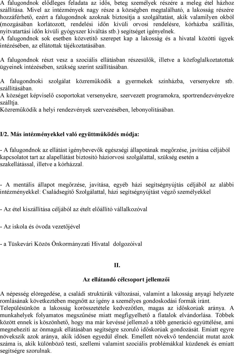 rendelési időn kívüli orvosi rendelésre, kórházba szállítás, nyitvatartási időn kívüli gyógyszer kiváltás stb.) segítséget igényelnek.