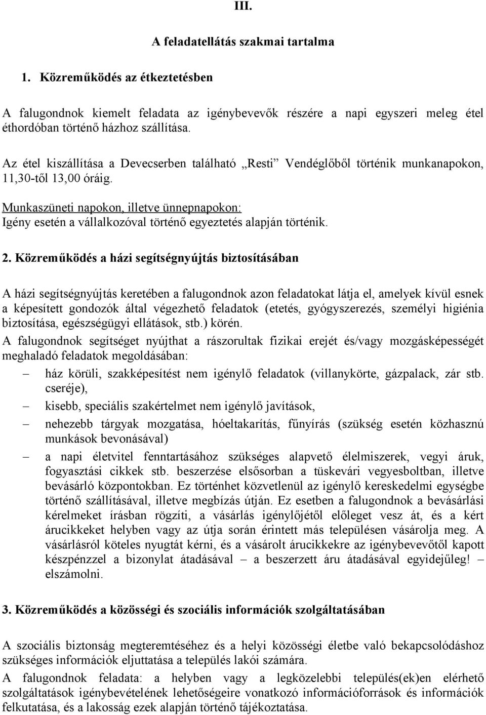 Munkaszüneti napokon, illetve ünnepnapokon: Igény esetén a vállalkozóval történő egyeztetés alapján történik. 2.