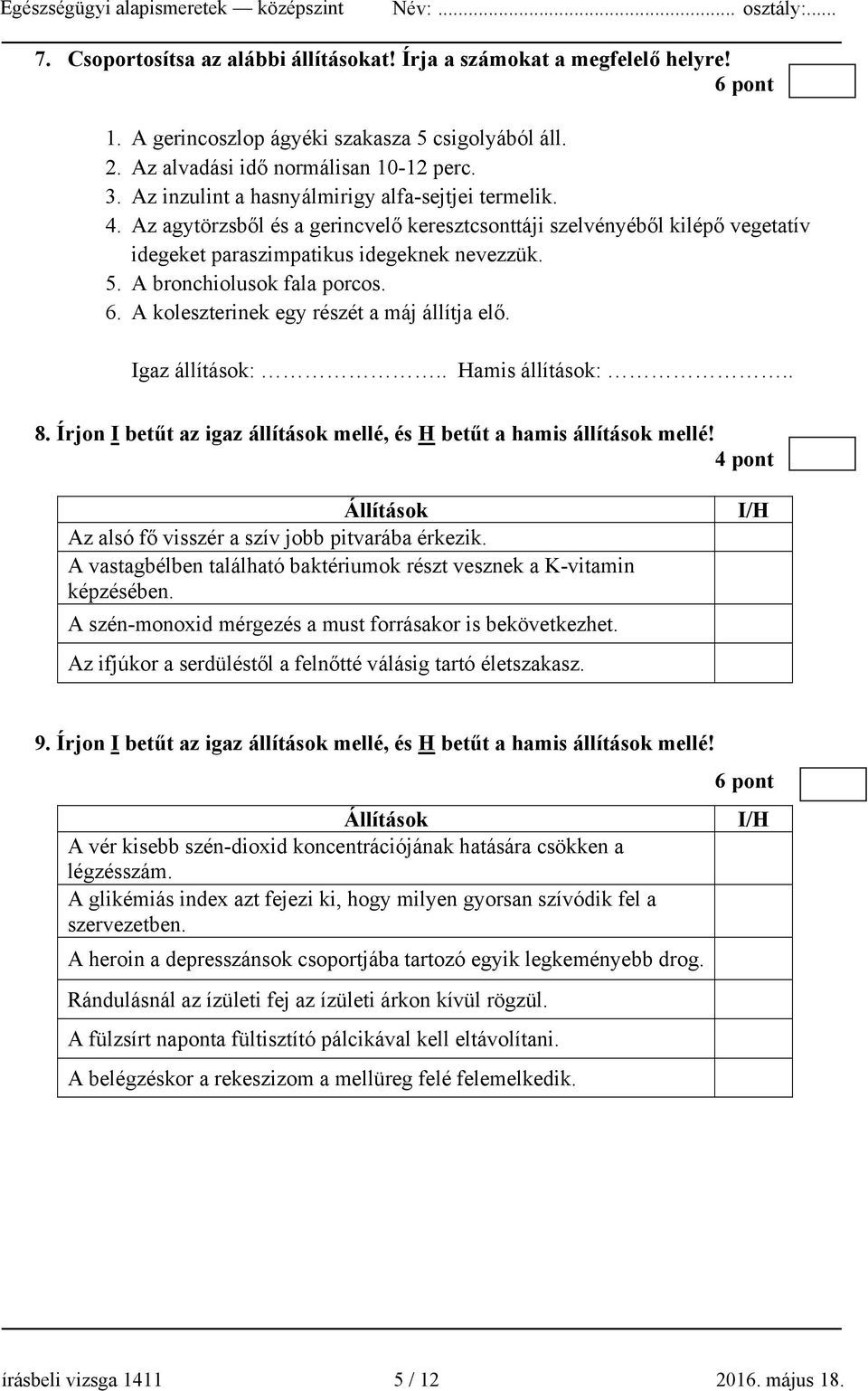 A bronchiolusok fala porcos. 6. A koleszterinek egy részét a máj állítja elő. Igaz állítások:.. Hamis állítások:.. 8. Írjon I betűt az igaz állítások mellé, és H betűt a hamis állítások mellé!