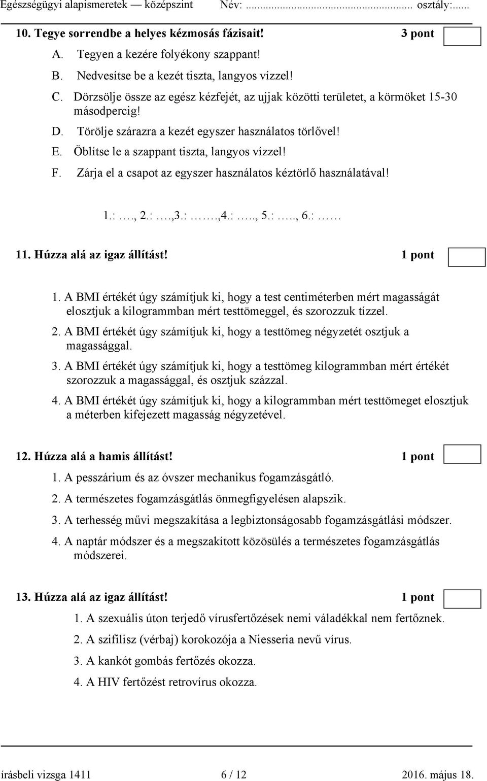 F. Zárja el a csapot az egyszer használatos kéztörlő használatával! 1.:., 2.:.,3.:.,4.:.., 5.:.., 6.: 11. Húzza alá az igaz állítást! 1 pont 1.