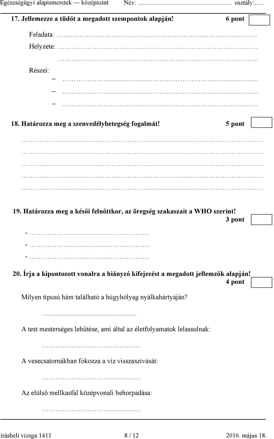 Írja a kipontozott vonalra a hiányzó kifejezést a megadott jellemzők alapján! 4 pont Milyen típusú hám található a húgyhólyag nyálkahártyáján?