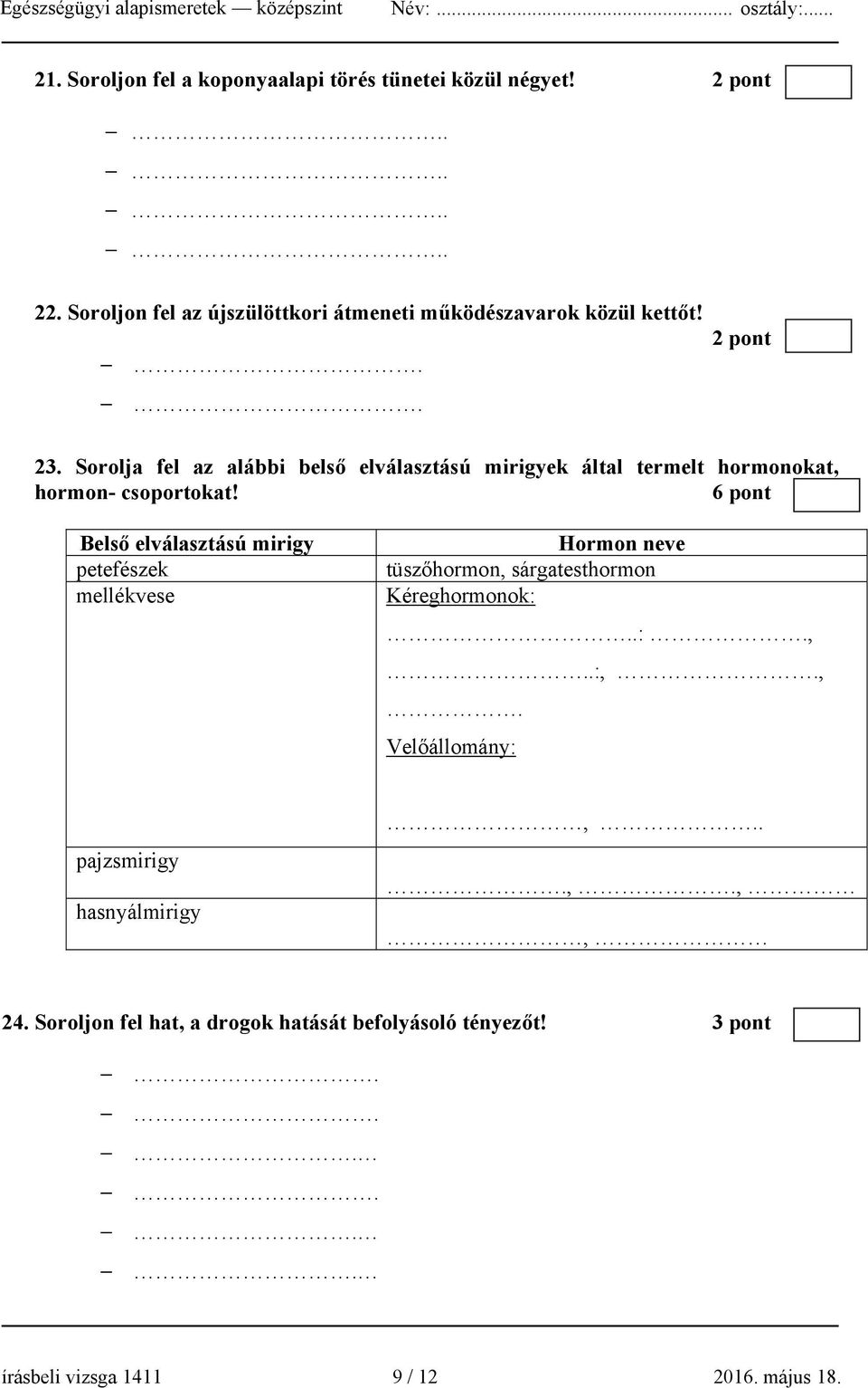 Sorolja fel az alábbi belső elválasztású mirigyek által termelt hormonokat, hormon- csoportokat!