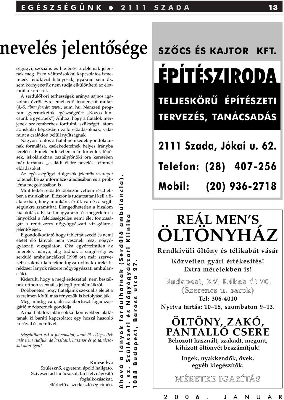 A serdülôkori terhességek aránya sajnos igazoltan évrôl évre emelkedô tendenciát mutat. (4.-5. ábra: forrás: www. eum. hu.
