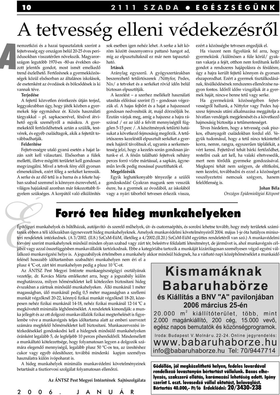 Fertôzésnek a gyermekközösségek közül elsôsorban az általános iskolások, de esetenként az óvodások és bölcsôdések is ki vannak téve.