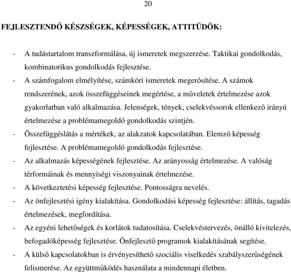 Jelenségek, tények, cselekvéssorok ellenkezı irányú értelmezése a problémamegoldó gondolkodás szintjén. - Összefüggéslátás a mértékek, az alakzatok kapcsolatában. Elemzı képesség fejlesztése.