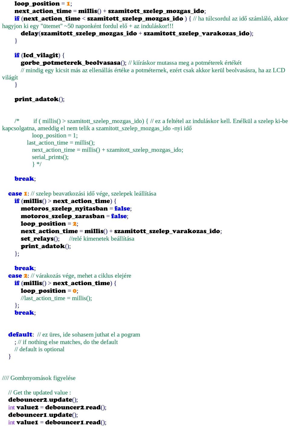 !! delay(szamitott_szelep_mozgas_ido + szamitott_szelep_varakozas_ido); if (lcd_vilagit) { gorbe_potmeterek_beolvasasa(); // kiíráskor mutassa meg a potméterek értékét // mindig egy kicsit más az