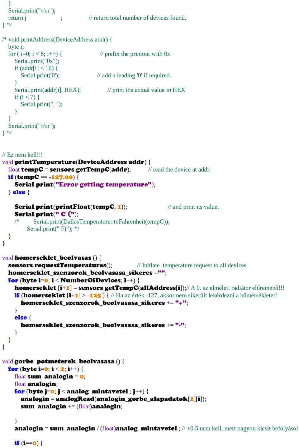 print("\r\n"); */ // Ez nem kell!!! void printtemperature(deviceaddress addr) { float tempc = sensors.gettempc(addr); // read the device at addr. if (tempc == -127.00) { Serial.