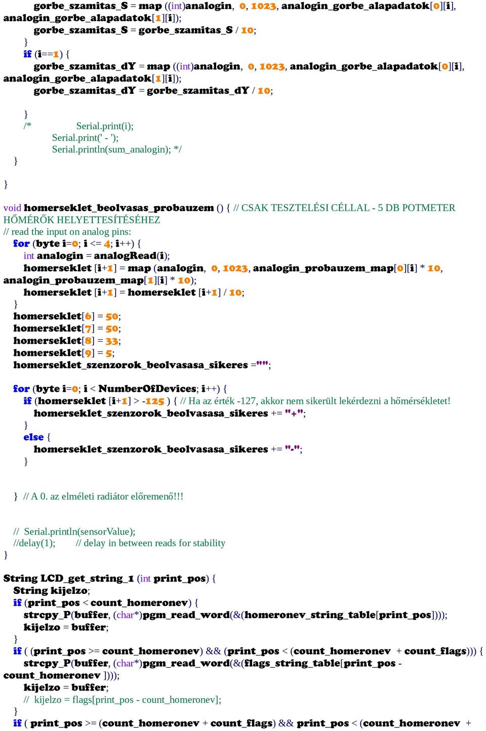println(sum_analogin); */ void homerseklet_beolvasas_probauzem () { // CSAK TESZTELÉSI CÉLLAL - 5 DB POTMETER HŐMÉRŐK HELYETTESÍTÉSÉHEZ // read the input on analog pins: for (byte i=0; i <= 4; i++) {