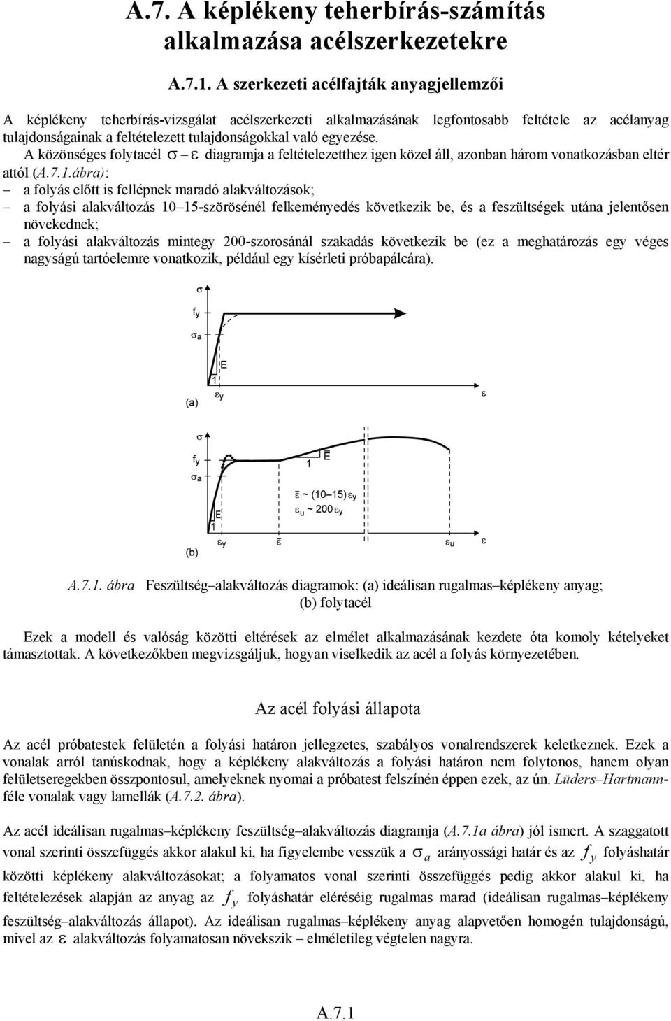 egyezése. A közönséges folytacél σ ε diagramja a feltételezetthez igen közel áll, azonban három vonatkozásban eltér attól (A.7.1.