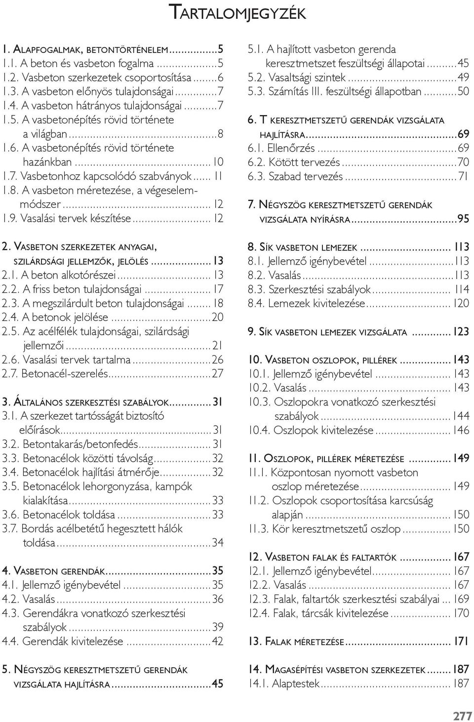 ..1 1.9. Vaalái tervek kézítée...1. Vabeton zerkezetek anyagai, zilárdági jellemzők, jelölé...13.1. A beton alkotórézei...13.. A fri beton tulajdonágai...17.3. A megzilárdult beton tulajdonágai...18.