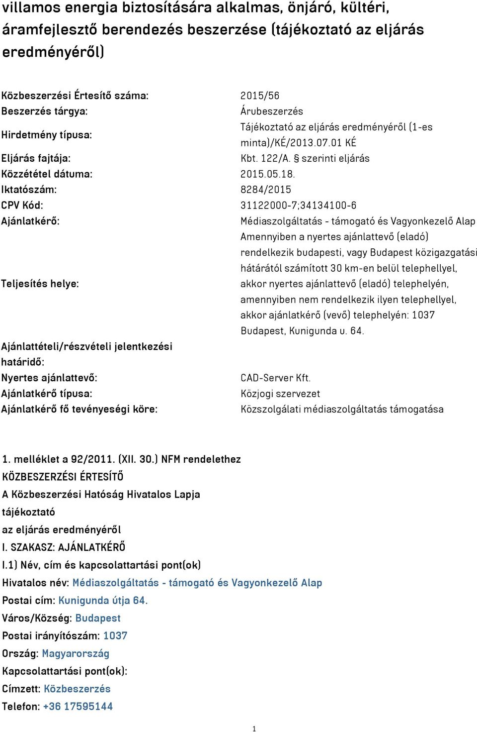 Iktatószám: 8284/2015 CPV Kód: 31122000-7;34134100-6 Ajánlatkérő: Médiaszolgáltatás - támogató és Vagyonkezelő Alap Amennyiben a nyertes ajánlattevő (eladó) rendelkezik budapesti, vagy Budapest