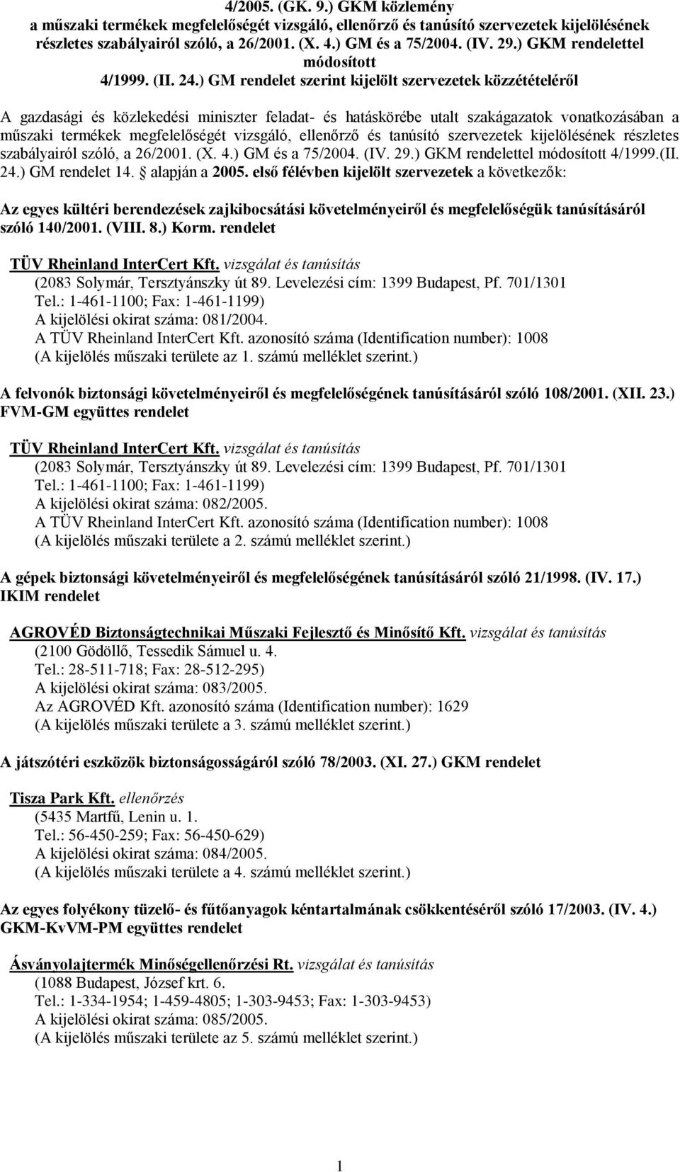 ) GM rendelet szerint kijelölt szervezetek közzétételéről A gazdasági és közlekedési miniszter feladat- és hatáskörébe utalt szakágazatok vonatkozásában a műszaki termékek megfelelőségét vizsgáló,