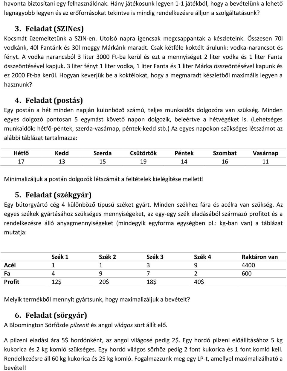 Csak kétféle koktélt árulunk: vodka-narancsot és fényt. A vodka narancsból 3 liter 3000 Ft-ba kerül és ezt a mennyiséget 2 liter vodka és 1 liter Fanta összeöntésével kapjuk.